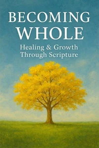 Becoming Whole: Healing & Growth Through Scripture