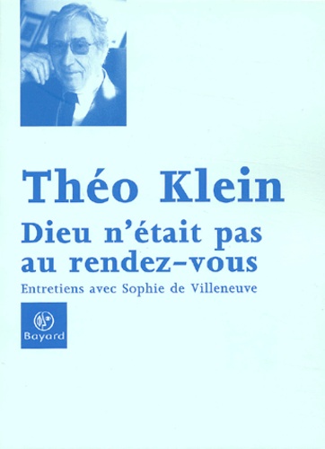 Théo Klein - Dieu n'était pas au rendez-vous - Entretiens avec Sophie de Villeneuve.