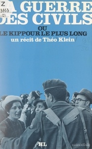 Théo Klein - La guerre des civils - Ou Le Kippour le plus long.