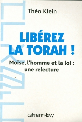 Libérez la Thora !. Moïse, l'homme et la loi : une relecture