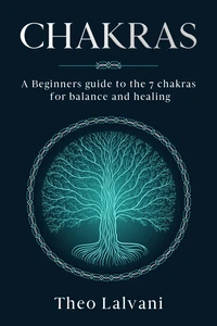 Chakras: A Beginner’s Guide to the 7 Chakras for Balance and Healing