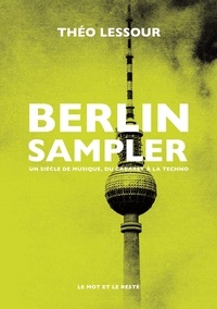 Théo Lessour - Berlin Sampler - Un siècle de musique, du cabaret à la techno.