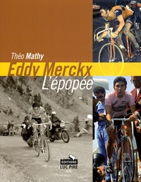 Théo Mathy - Eddy Merckx, l'épopée - Les tours de France d'un champion unique.