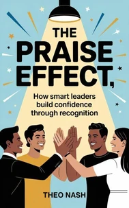 The Praise Effect: How Smart Leaders Build Confidence Through Recognition