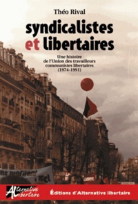 Théo Rival - Syndicalistes et libertaires - Une histoire de l'Union des travailleurs communistes libertaires (1974-1991).
