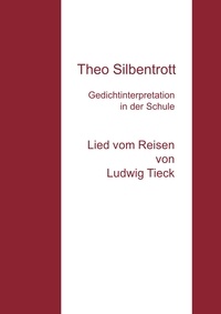 Téléchargement gratuit de nouveaux ouvrages Gedichtinterpretation in der Schule  - Lied vom Reisen von Ludwig Tieck 9783756857326  (Litterature Francaise) par Theo Silbentrott