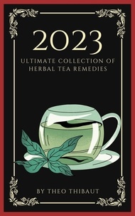  Théo Thibaut - The 2023 Ultimate Collection of Herbal Tea Remedies.