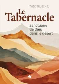 Théo Truschel - Le Tabernacle - Sanctuaire de Dieu dans le désert.