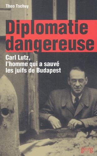 Theo Tschuy - Diplomatie dangereuse - Carl Lutz, l'homme qui a sauvé les juifs de Budapest.