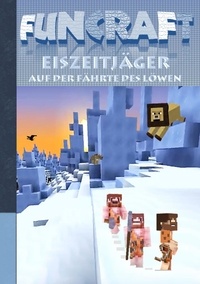 Theo von Taane - Funcraft - Eiszeitjäger: Auf der Fährte des Löwen (Ein Minecraft inspirierter Roman).