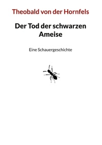 Theobald von der Hornfels et Eckehard Plum - Der Tod der schwarzen Ameise - Eine Schauergeschichte.