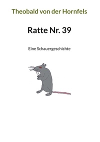 Theobald von der Hornfels - Ratte Nr. 39 - Eine Schauergeschichte.