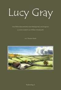 Theodor Boder et William Wordsworth - Lucy Gray - Fiktive Rekonstruktion der Hintergründe und Ereignisse zu einem Gedicht von William Wordsworth.