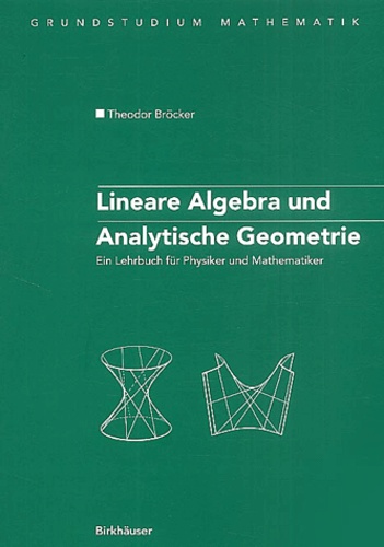 Théodor Bröcker - Lineare Algebra und Analytische Geometrie - Ein Lehrbuch für Physiker un Mathematiker.
