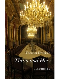 Theodor Drobisch et Gerik Chirlek - Thron und Herz..