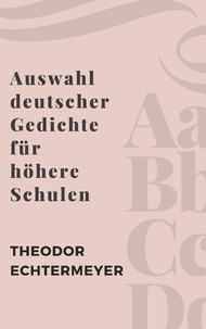 Theodor Echtermeyer - Auswahl deutscher Gedichte für höhere Schulen - Über 500 deutsche Klassiker in einem Gedichtband.