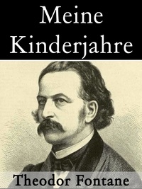 Theodor Fontane - Meine Kinderjahre - Autobiographischer Roman.