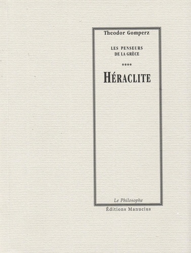 Héraclite. Les Penseurs de la Grèce