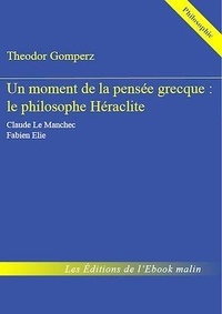 Theodor Gomperz - Un moment de la pensée grecque : le philosophe Héraclite - édition enrichie.