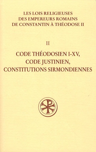 Théodor Mommsen - Les lois religieuses des empereurs romains de Constantin à Théodose II - Volume 2 : Code théodésien I-XV, code justinien, constitutions sirmondiennes.