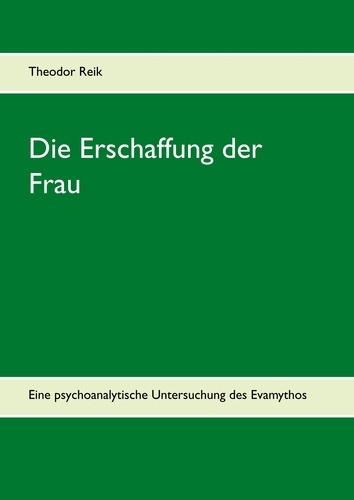 Die Erschaffung der Frau. Eine psychoanalytische Untersuchung des Evamythos