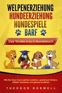 WELPENERZIEHUNG | HUNDEERZIEHUNG | HUNDESPIELE | BARF - Das Große 4 in 1 Hundebuch: Wie Sie Ihren Hund optimal erziehen, spielerisch fördern, effektiv trainieren und gesund ernähren