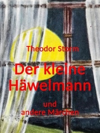 Theodor Storm et Caroline von Oldenburg - Der kleine Häwelmann und andere Märchen.