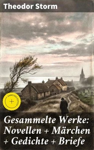Gesammelte Werke: Novellen + Märchen + Gedichte + Briefe