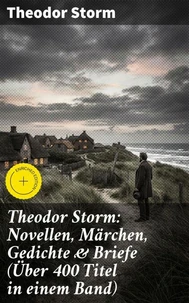 Theodor Storm: Novellen, Märchen, Gedichte &amp; Briefe (Über 400 Titel in einem Band)