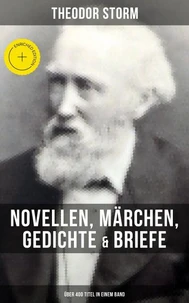 Theodor Storm: Novellen, Märchen, Gedichte &amp; Briefe (Über 400 Titel in einem Band)