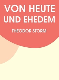 Theodor Storm - Von heut und ehedem.