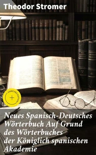 Neues Spanisch-Deutsches Wörterbuch Auf Grund des Wörterbuches der Königlich spanischen Akademie