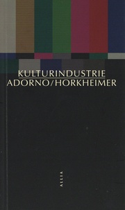 Theodor W. Adorno et Max Horkheimer - Kulturindustrie - Raison et mystification des masses.