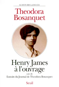 Henry James à l'ouvrage. suivi de Extraits du Journal de Theodora Bosanquet