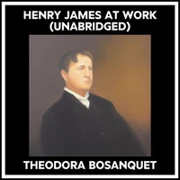 Henry James At Work (Unabridged)