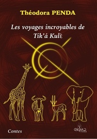 Theodora Penda - Les voyages incroyables de Tik'a Kulè (édition en N&B).