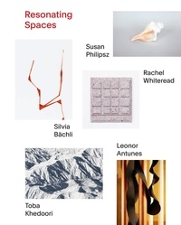 Theodora Vischer - Resonating Spaces - Leonor Antunes, Silvia Bachli, Toba Khedoori, Susan Philipsz, Rachel Whiteread.
