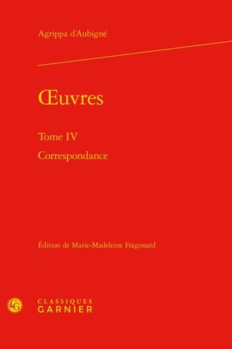 Théodore Agrippa d' Aubigné - Oeuvres - Tome IV : Correspondance.