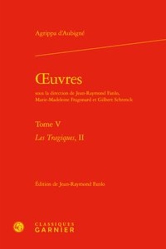 Oeuvres. Tome 5,  Les Tragiques 2
