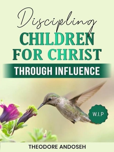  Theodore Andoseh - Discipling Children for Christ Through Influence - Discipling children, #1.