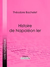 Théodore Bachelet et  Ligaran - Histoire de Napoléon Ier.