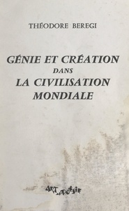 Théodore Bérégi - Génie et création dans la civilisation mondiale.