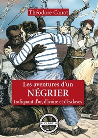 Théodore Canot - Les aventures d'un négrier - Trafiquant d'or, d'ivoire et d'esclaves.