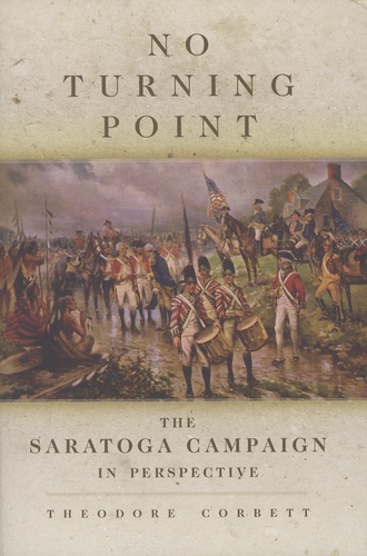 Theodore Corbett - No Turning Point - The Saratoga Campaign in Perspective.