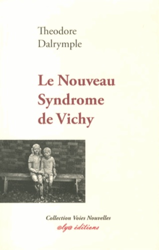 Theodore Dalrymple - Le nouveau syndrome de Vichy - Pourquoi les intellectuels européens abdiquent face à la barbarie.