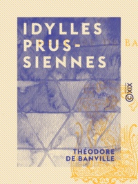 Théodore de Banville - Idylles prussiennes.