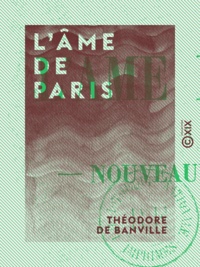 Théodore de Banville - L'Âme de Paris - Nouveaux souvenirs.