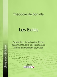 Théodore de Banville et  Ligaran - Les Exilés - Odelettes, Améthystes, Rimes dorées, Rondels, Les Princesses, Trente-six ballades joyeuses.