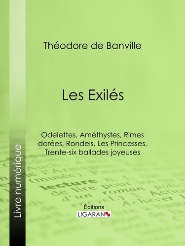Théodore de Banville et  Ligaran - Les Exilés - Odelettes, Améthystes, Rimes dorées, Rondels, Les Princesses, Trente-six ballades joyeuses.