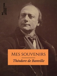 Théodore de Banville - Mes souvenirs - Victor Hugo, Henri Heine, Théophile Gautier, Honoré de Balzac....